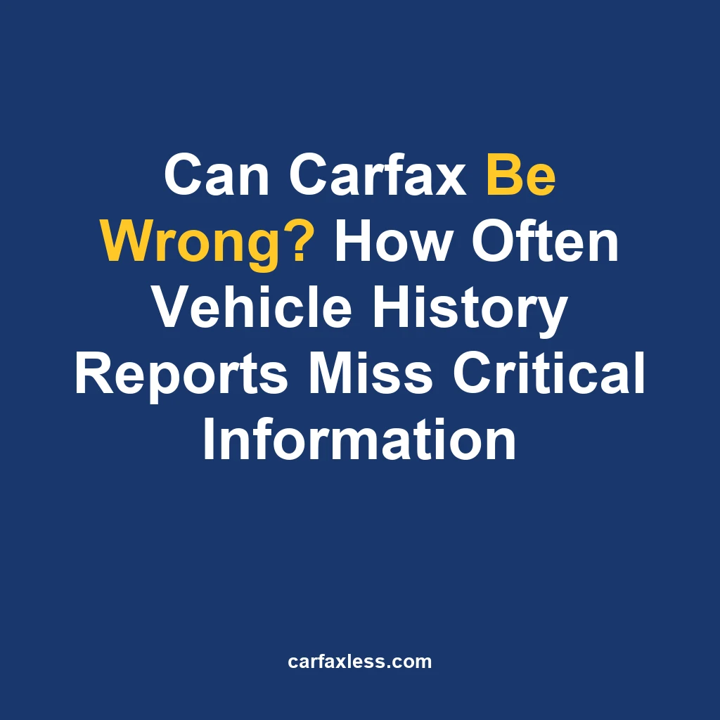 Can Carfax Be Wrong? How Often Vehicle History Reports Miss Critical Information
