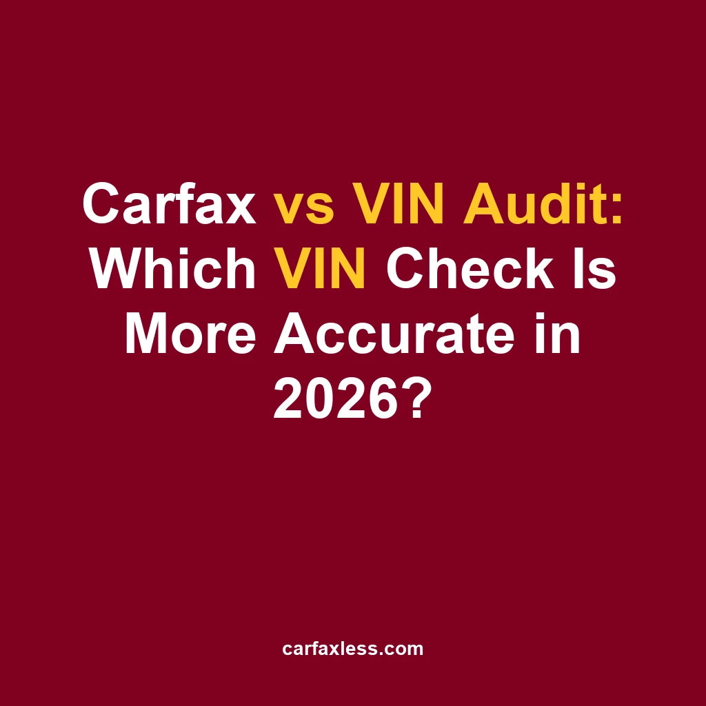 Carfax vs VIN Audit: Which VIN Check Is More Accurate in 2026?