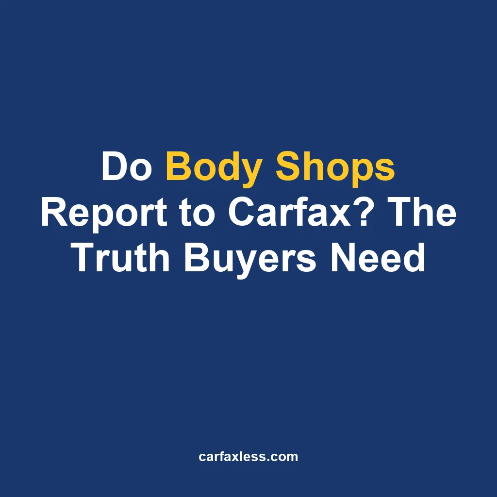 Do Body Shops Report to Carfax? The Truth Buyers Need
