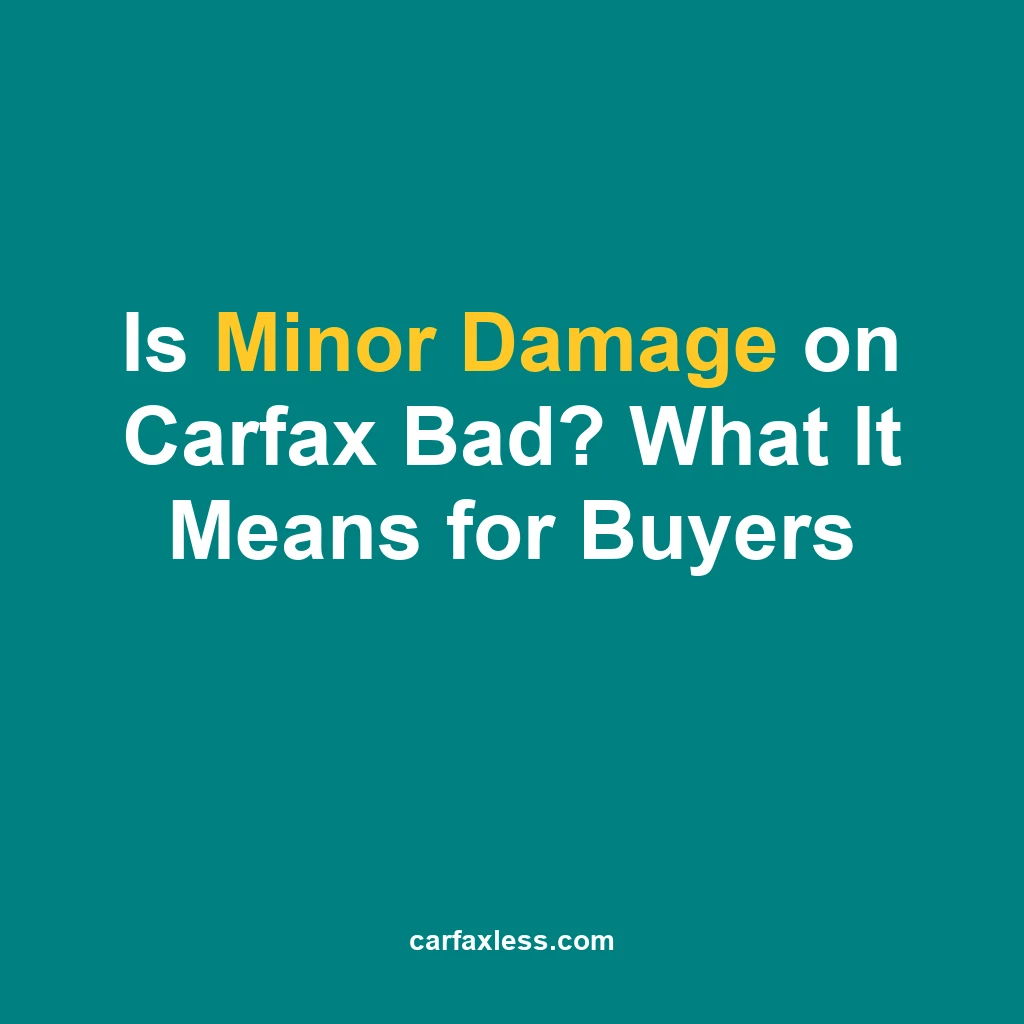 Is Minor Damage on Carfax Bad? What It Means for Buyers