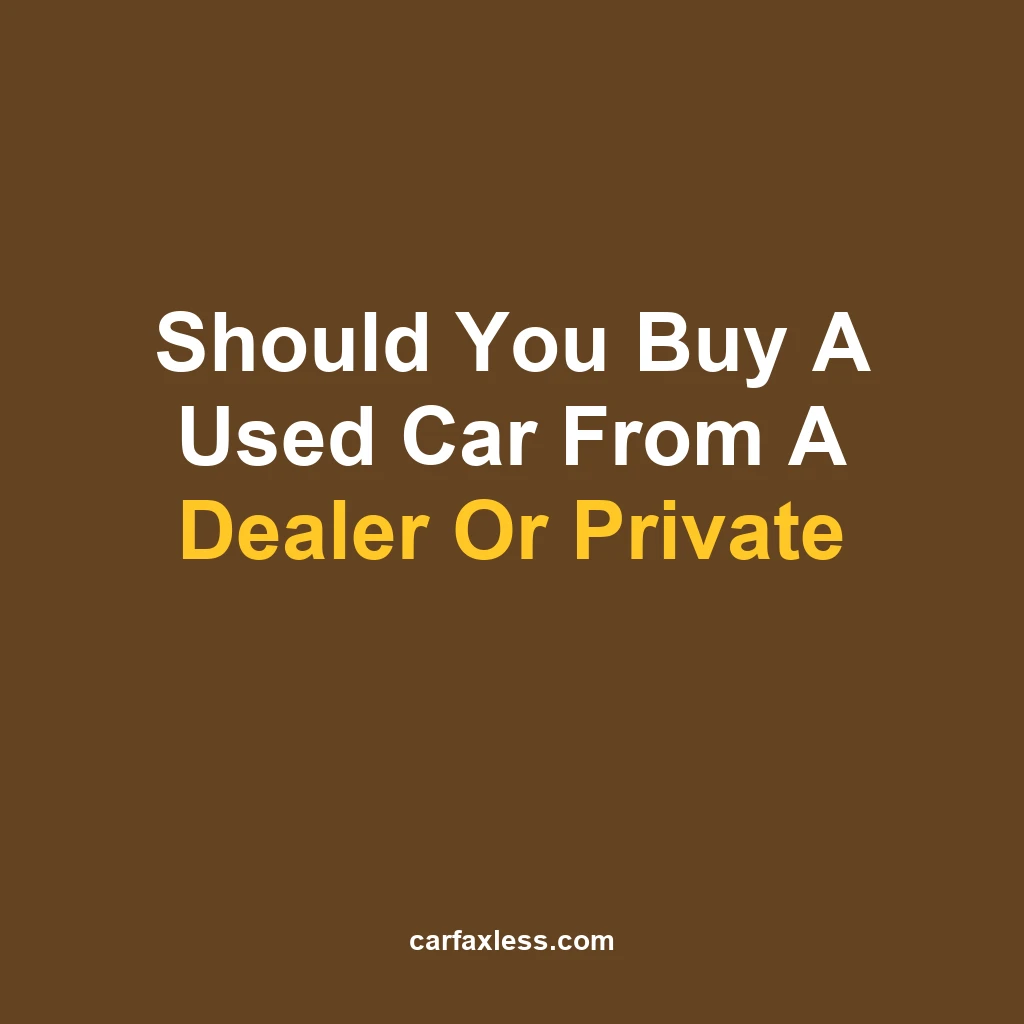 Should You Buy A Used Car From A Dealer Or Private