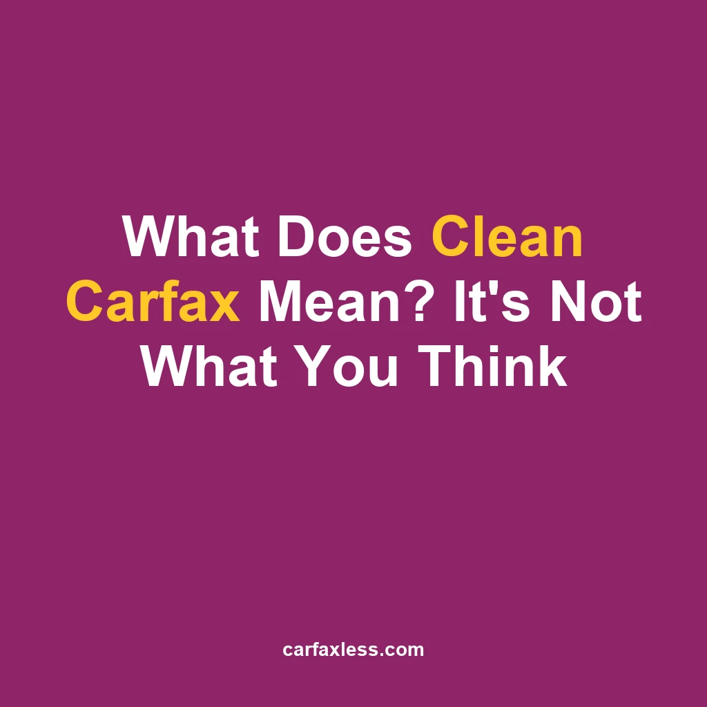 What Does Clean Carfax Mean? It's Not What You Think