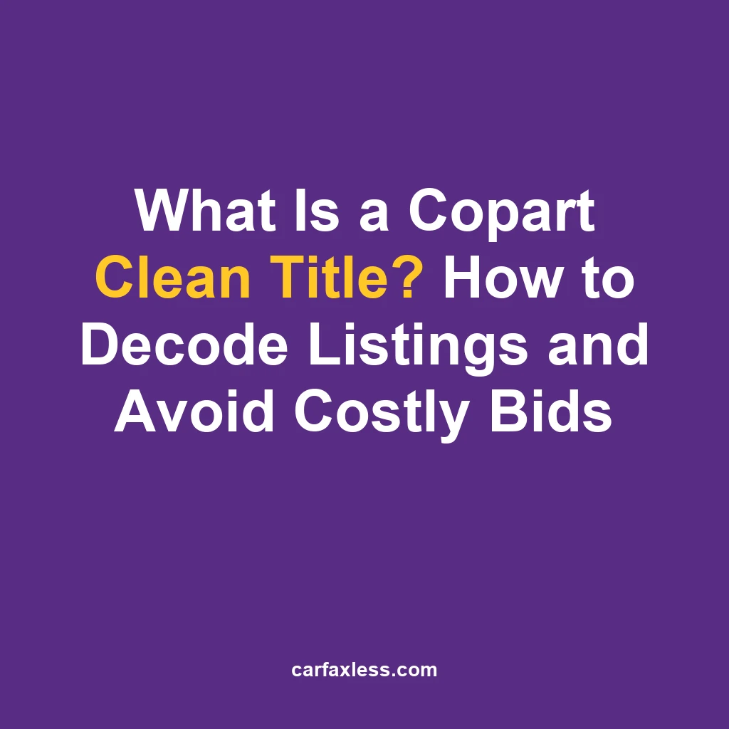 What Is a Copart Clean Title? How to Decode Listings and Avoid Costly Bids